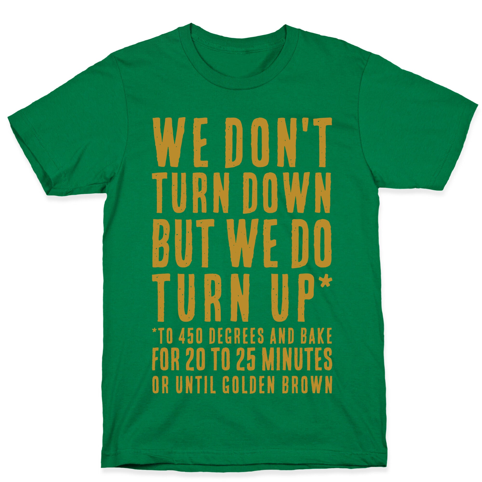We Don't Turn Down We Turn Up to 450 Degrees T-Shirt